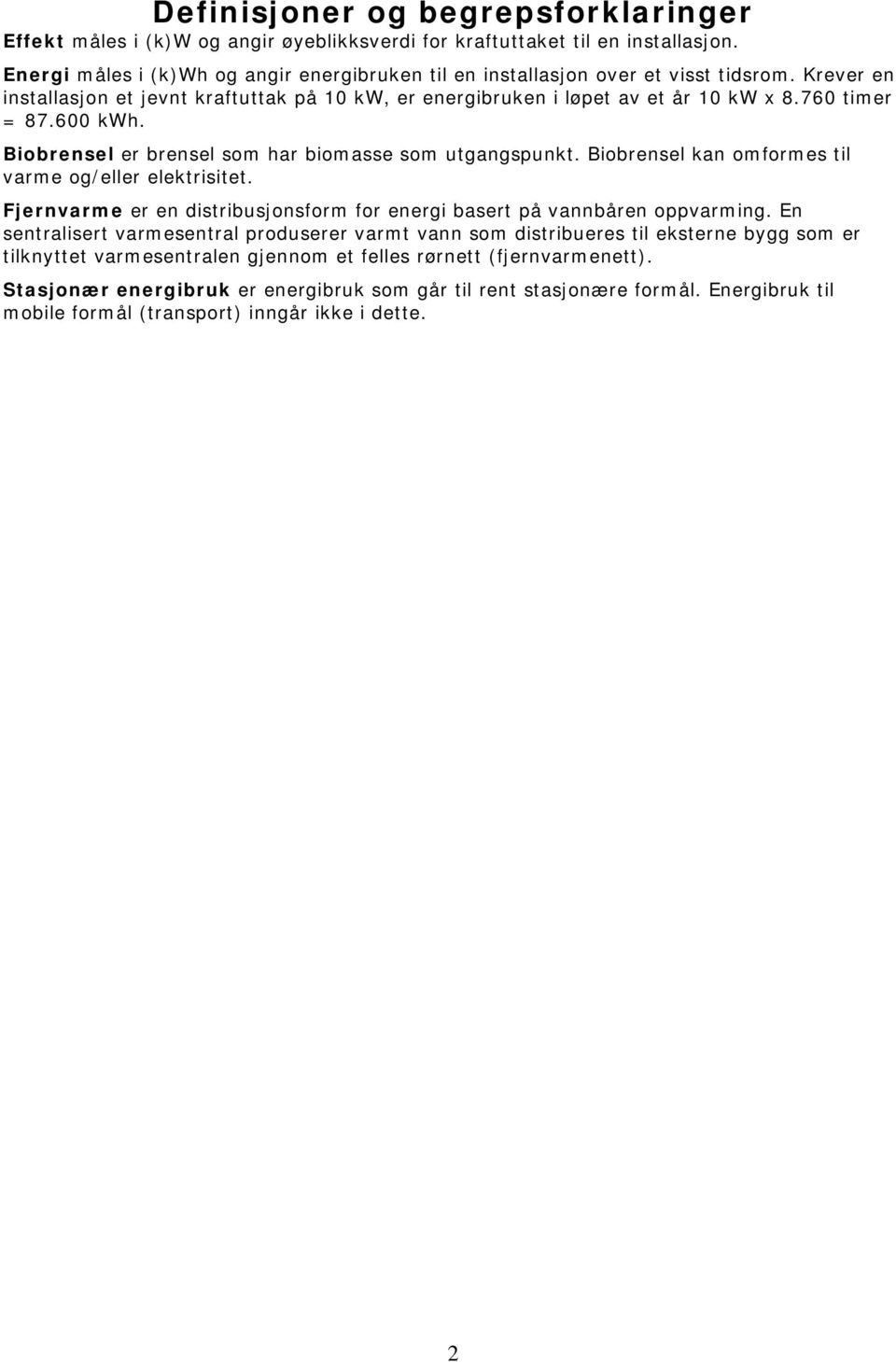 600 kwh. Biobrensel er brensel som har biomasse som utgangspunkt. Biobrensel kan omformes til varme og/eller elektrisitet. Fjernvarme er en distribusjonsform for energi basert på vannbåren oppvarming.