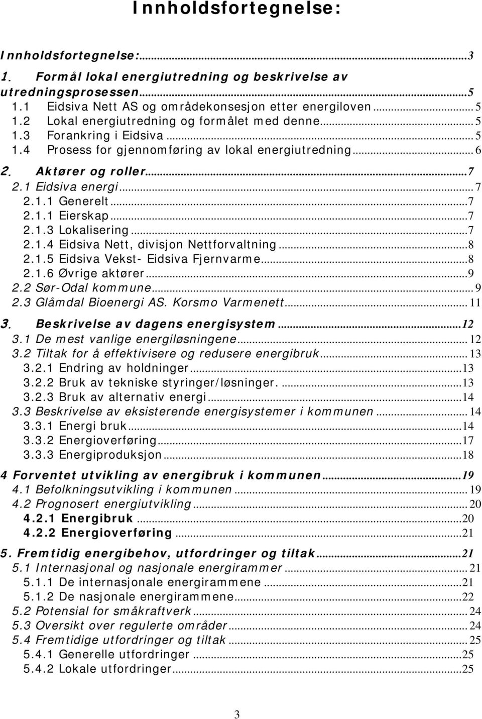 ..7 2.1.1 Eierskap...7 2.1.3 Lokalisering...7 2.1.4 Eidsiva Nett, divisjon Nettforvaltning...8 2.1.5 Eidsiva Vekst- Eidsiva Fjernvarme...8 2.1.6 Øvrige aktører...9 2.2 Sør-Odal kommune... 9 2.