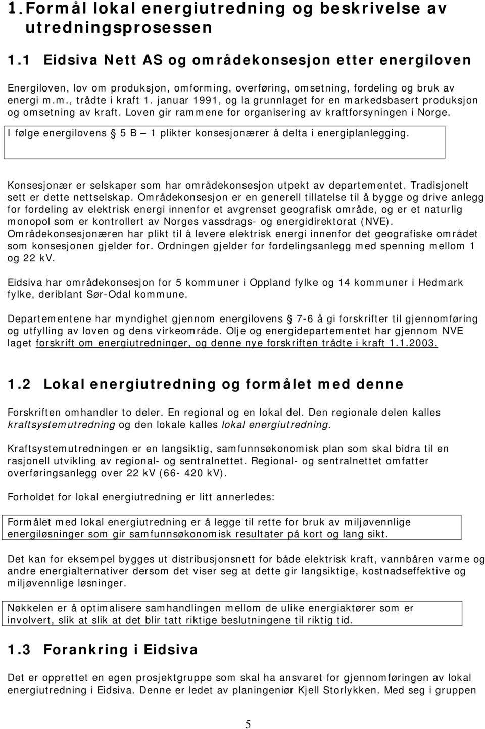 januar 1991, og la grunnlaget for en markedsbasert produksjon og omsetning av kraft. Loven gir rammene for organisering av kraftforsyningen i Norge.