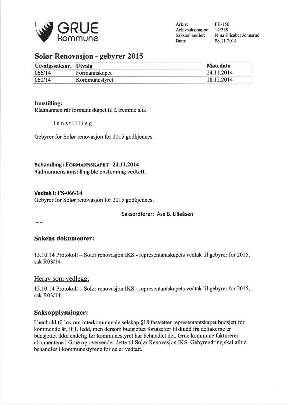 2014 Rådmannens innstilling ble enstemmig vedtatt Vedtak i: FS-066/14 Gebyrer for Solør renovasjon for 2015 godkjennes. Saksordfører: Äse B. Lilleåsen Sakens dokumenter: 15.10.