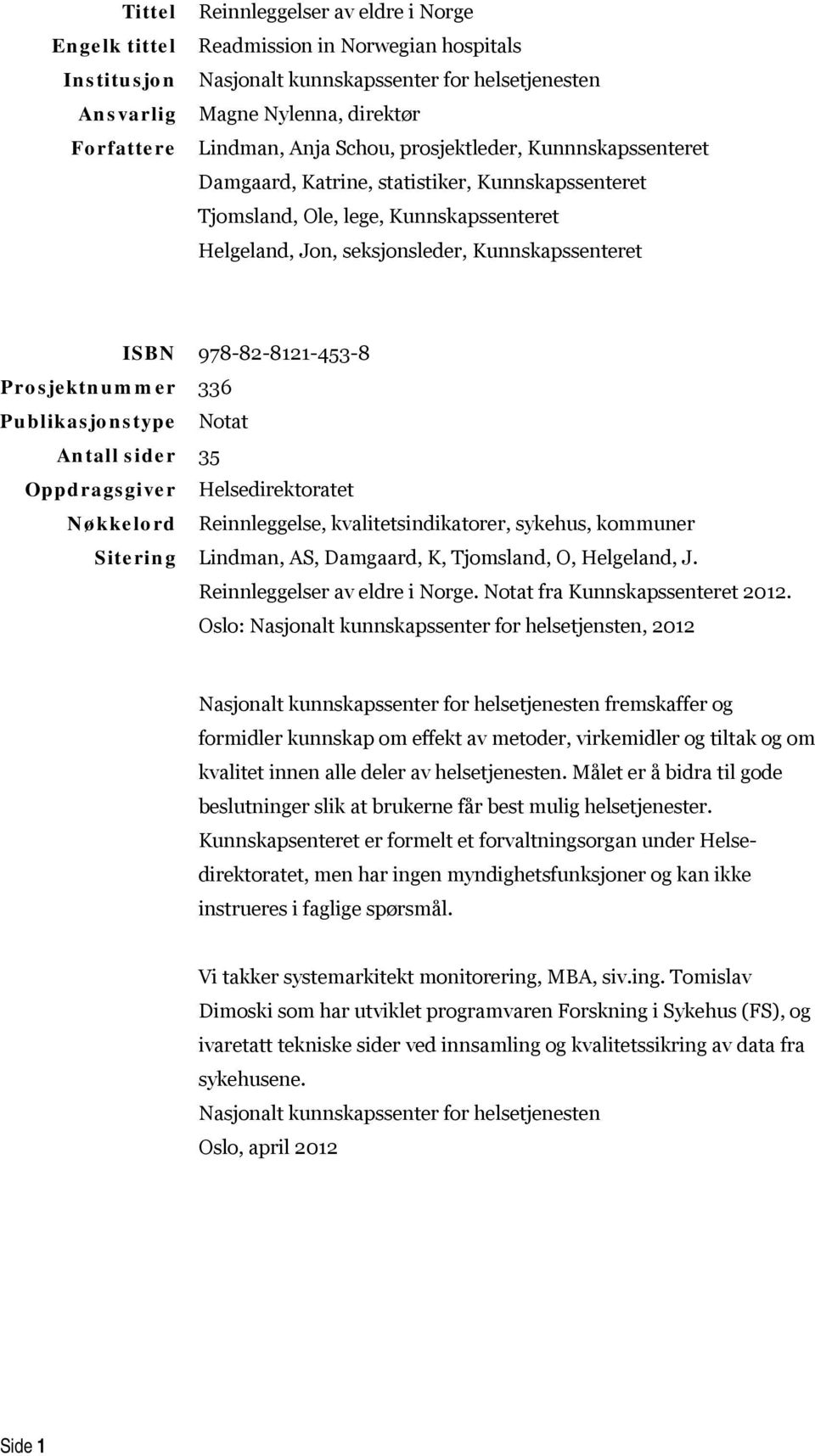 978-82-8121-453-8 Prosjektnummer 336 Publikasjonstype Notat Antall sider 35 Oppdragsgiver Helsedirektoratet Nøkkelord Reinnleggelse, kvalitetsindikatorer, sykehus, kommuner Sitering Lindman, AS,