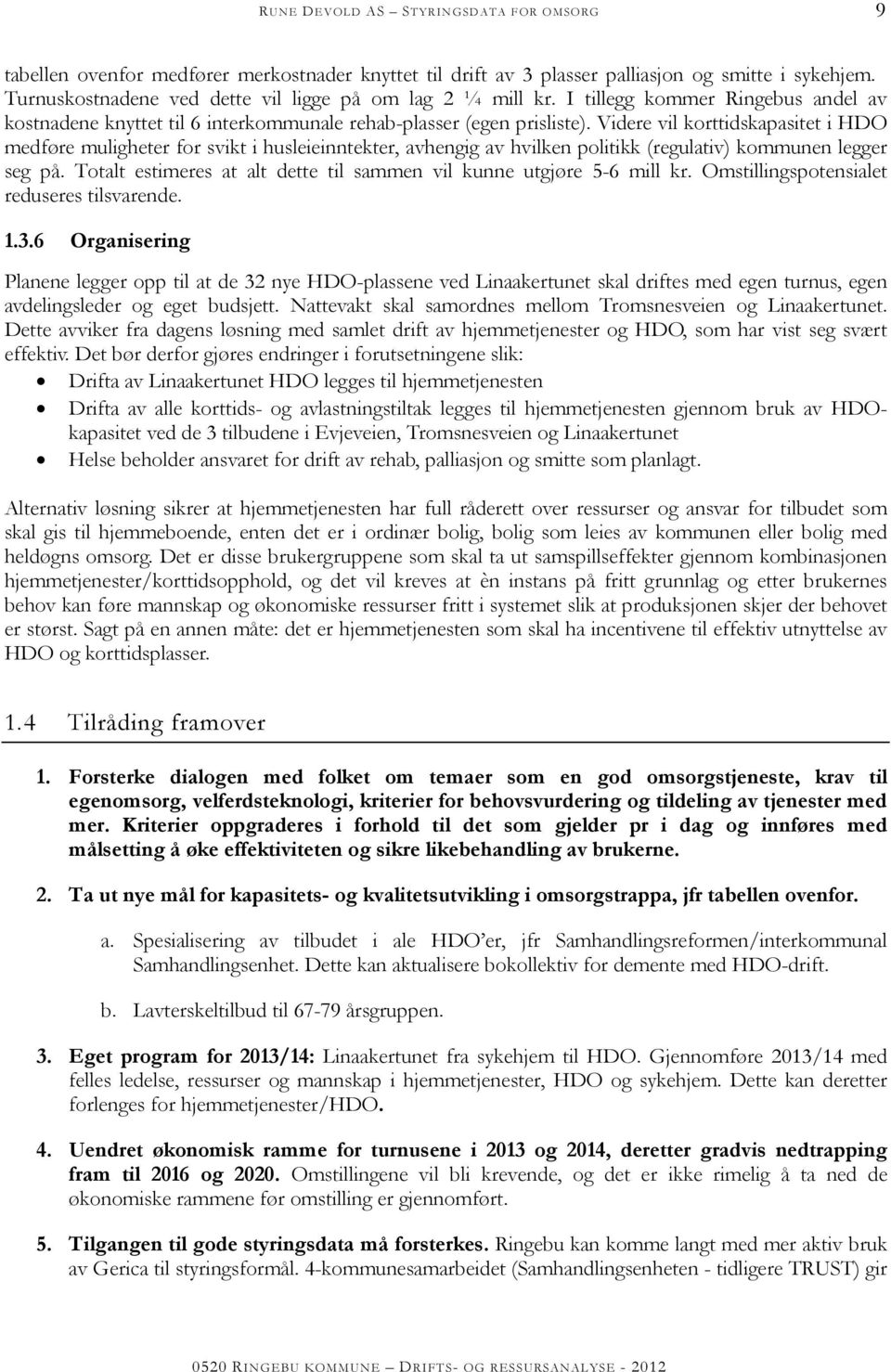 Videre vil korttidskapasitet i HDO medføre muligheter for svikt i husleieinntekter, avhengig av hvilken politikk (regulativ) kommunen legger seg på.