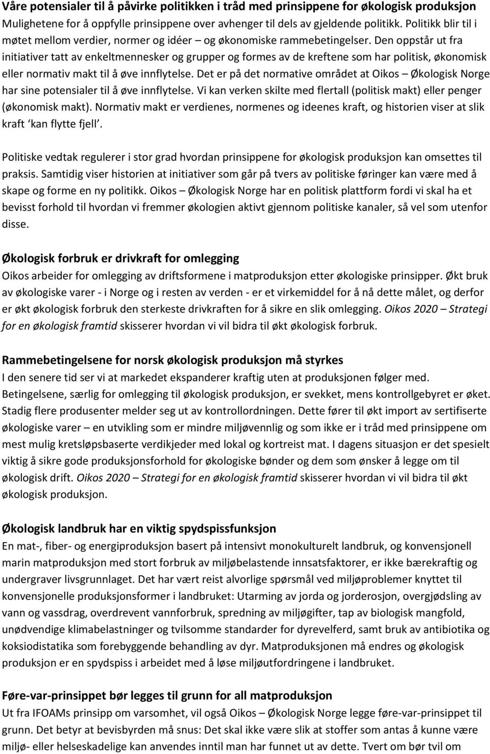 Den oppstår ut fra initiativer tatt av enkeltmennesker og grupper og formes av de kreftene som har politisk, økonomisk eller normativ makt til å øve innflytelse.