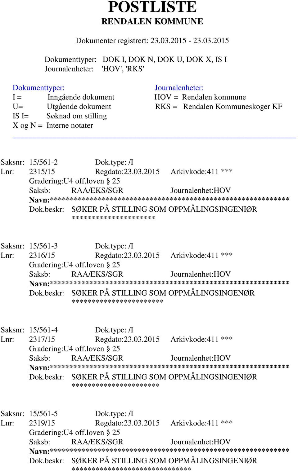 beskr: SØKER PÅ STILLING SOM OPPMÅLINGSINGENØR *********************** Saksnr: 15/561-4 Dok.type: /I Lnr: 2317/15 Regdato:23.03.2015 Arkivkode:411 *** Gradering:U4 off.loven 25 Dok.