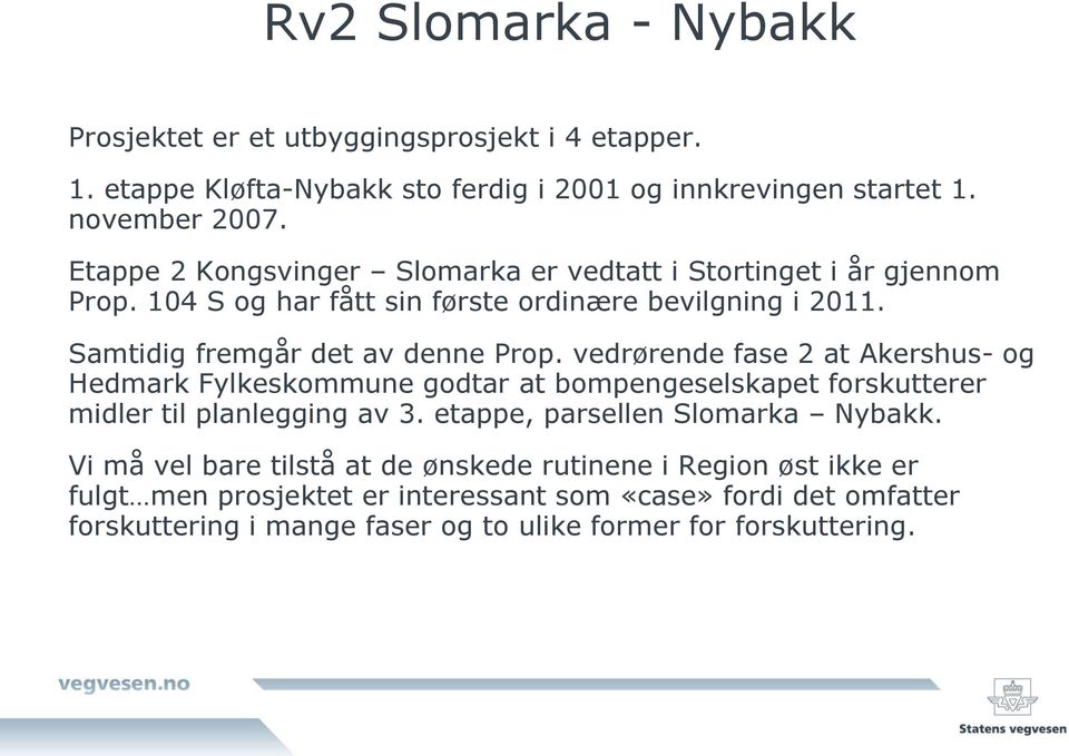 vedrørende fase 2 at Akershus- og Hedmark Fylkeskommune godtar at bompengeselskapet forskutterer midler til planlegging av 3. etappe, parsellen Slomarka Nybakk.