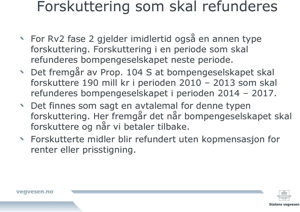 104 S at bompengeselskapet skal forskuttere 190 mill kr i perioden 2010 2013 som skal refunderes bompengeselskapet i perioden 2014 2017.