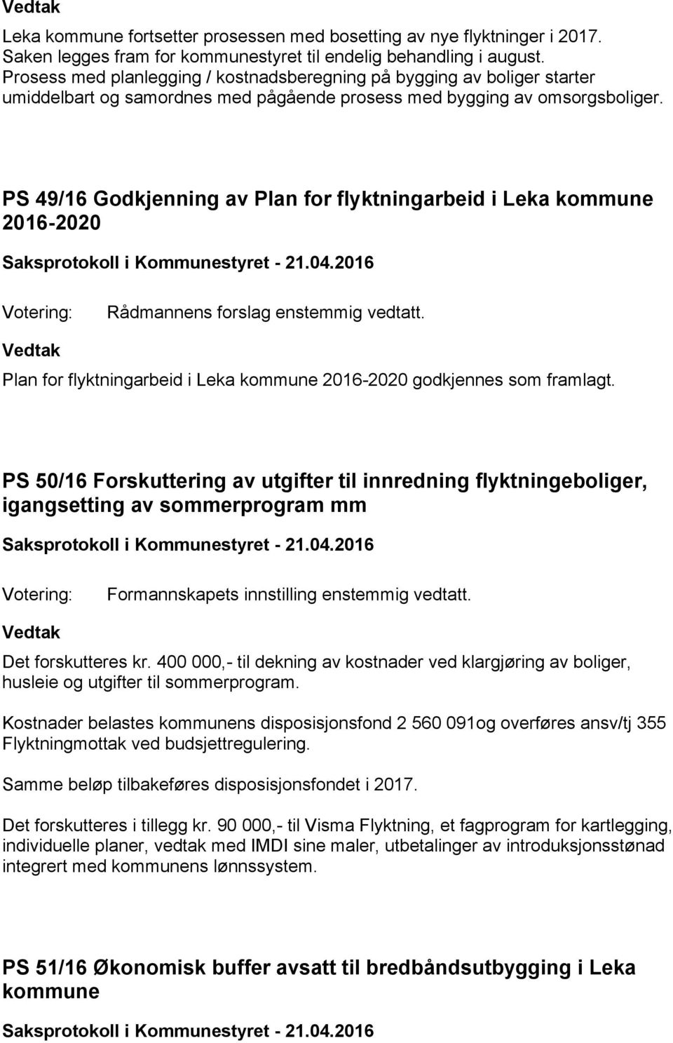 PS 49/16 Godkjenning av Plan for flyktningarbeid i Leka kommune 2016-2020 Rådmannens forslag enstemmig vedtatt. Plan for flyktningarbeid i Leka kommune 2016-2020 godkjennes som framlagt.