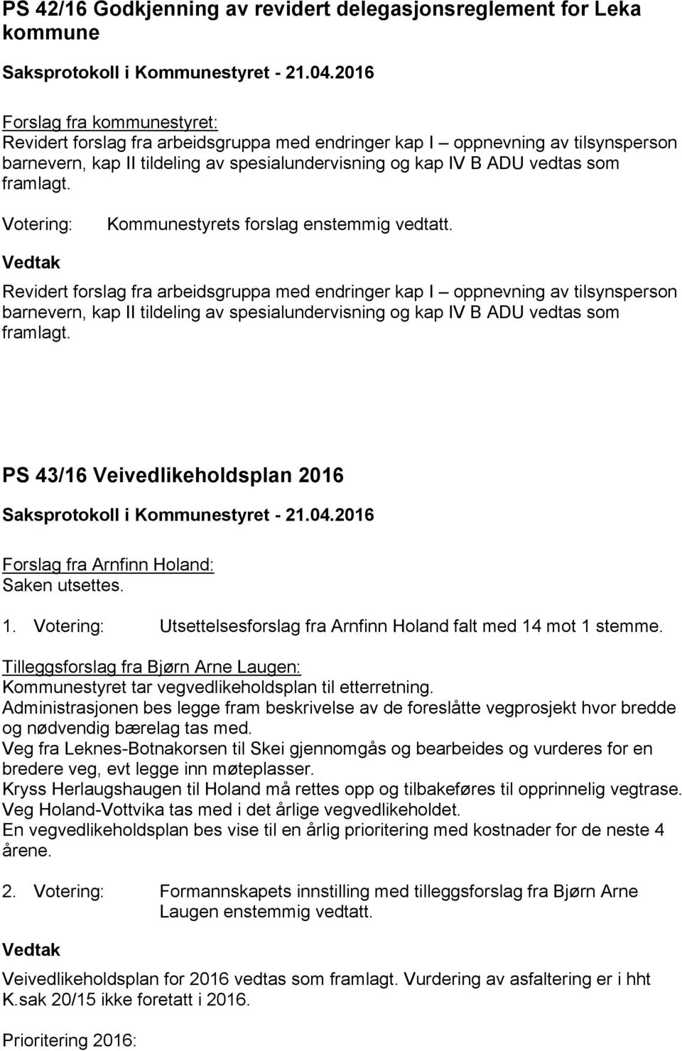 Revidert forslag fra arbeidsgruppa med endringer kap I oppnevning av tilsynsperson barnevern, kap II tildeling av spesialundervisning og kap IV B ADU vedtas som framlagt.