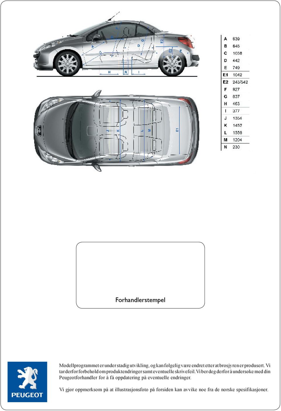 vi ber deg derfor å undersøke med din Peugeotforhandler for å få oppdatering på eventuelle