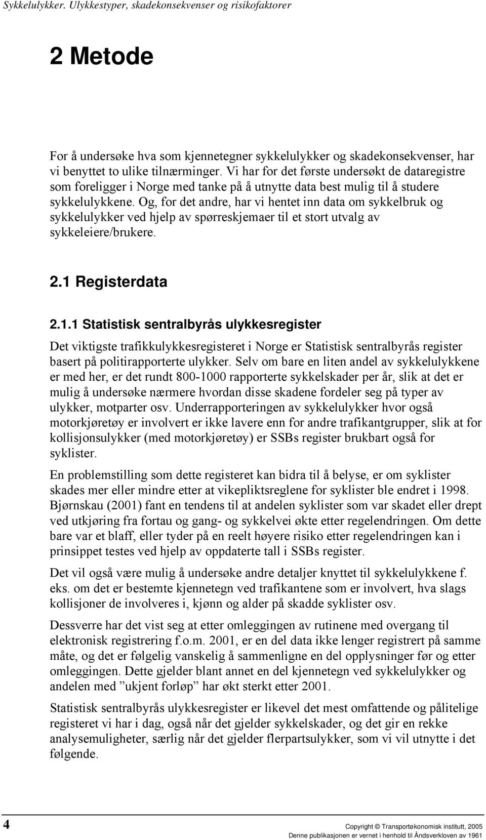 Og, for det andre, har vi hentet inn data om sykkelbruk og sykkelulykker ved hjelp av spørreskjemaer til et stort utvalg av sykkeleiere/brukere. 2.1 