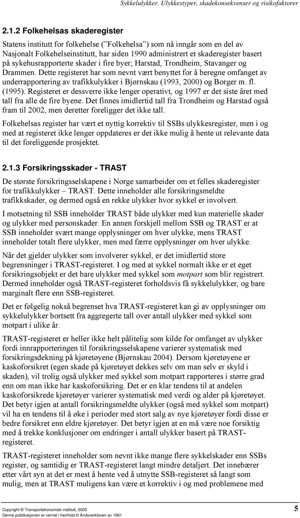 Dette registeret har som nevnt vært benyttet for å beregne omfanget av underrapportering av trafikkulykker i Bjørnskau (1993, 2000) og Borger m. fl. (1995).