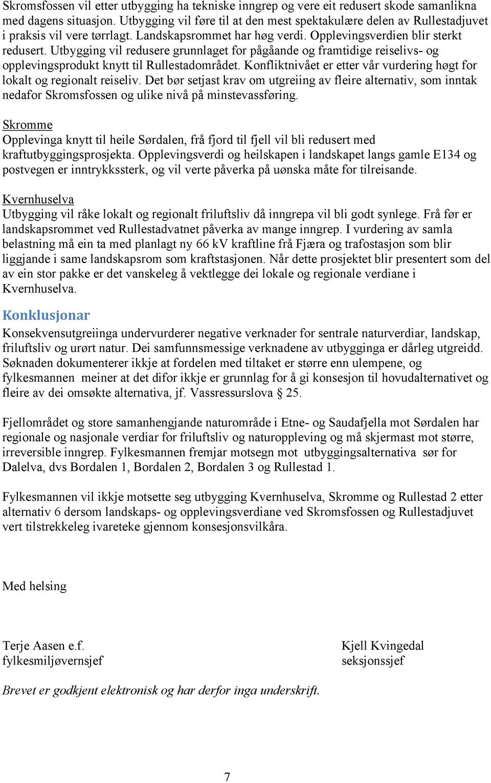 Utbygging vil redusere grunnlaget for pågåande og framtidige reiselivs- og opplevingsprodukt knytt til Rullestadområdet. Konfliktnivået er etter vår vurdering høgt for lokalt og regionalt reiseliv.