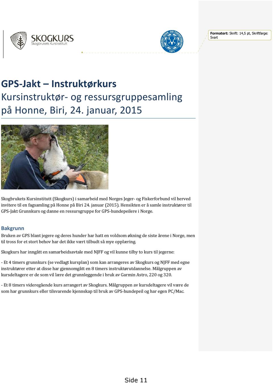 . Hensikten er å samle instruktører til GPS-Jakt Grunnkurs og danne en ressursgruppe for GPS-hundepeilere i Norge.