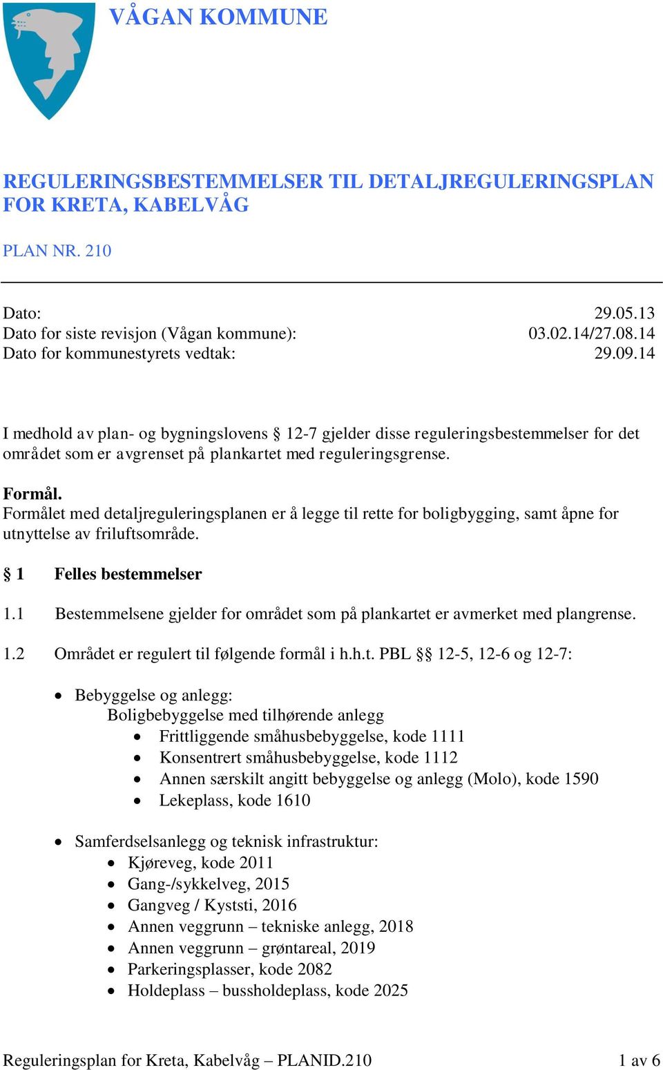 Formål. Formålet med detaljreguleringsplanen er å legge til rette for boligbygging, samt åpne for utnyttelse av friluftsområde. 1 Felles bestemmelser 1.