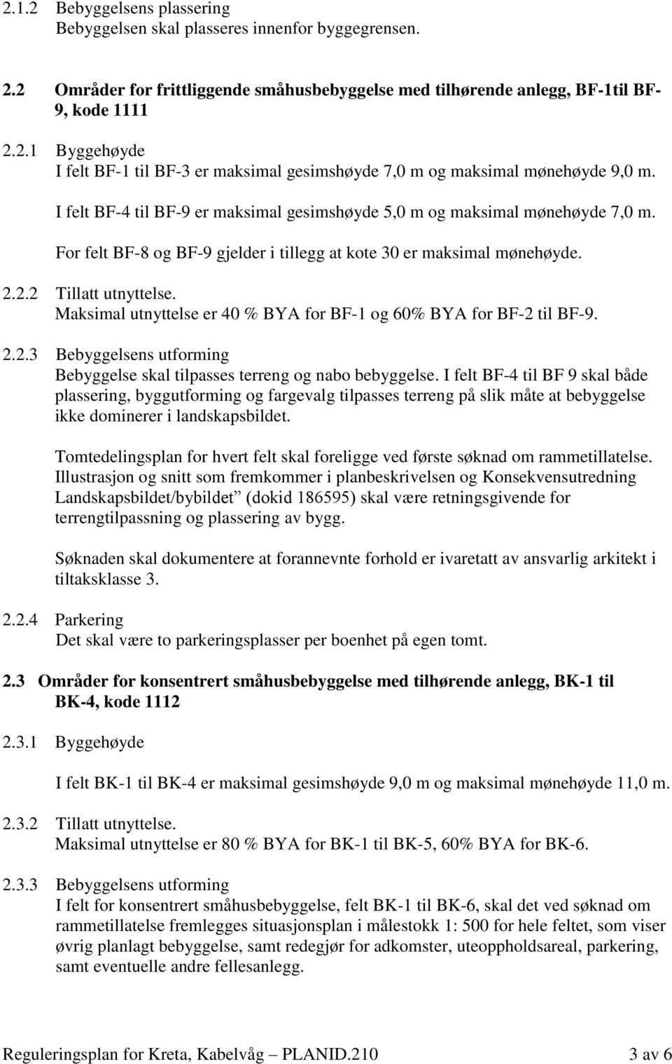 Maksimal utnyttelse er 40 % BYA for BF-1 og 60% BYA for BF-2 til BF-9. 2.2.3 Bebyggelsens utforming Bebyggelse skal tilpasses terreng og nabo bebyggelse.