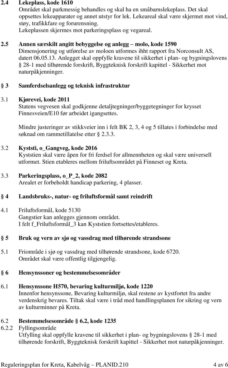 5 Annen særskilt angitt bebyggelse og anlegg molo, kode 1590 Dimensjonering og utførelse av moloen utformes ihht rapport fra Norconsult AS, datert 06.05.13.