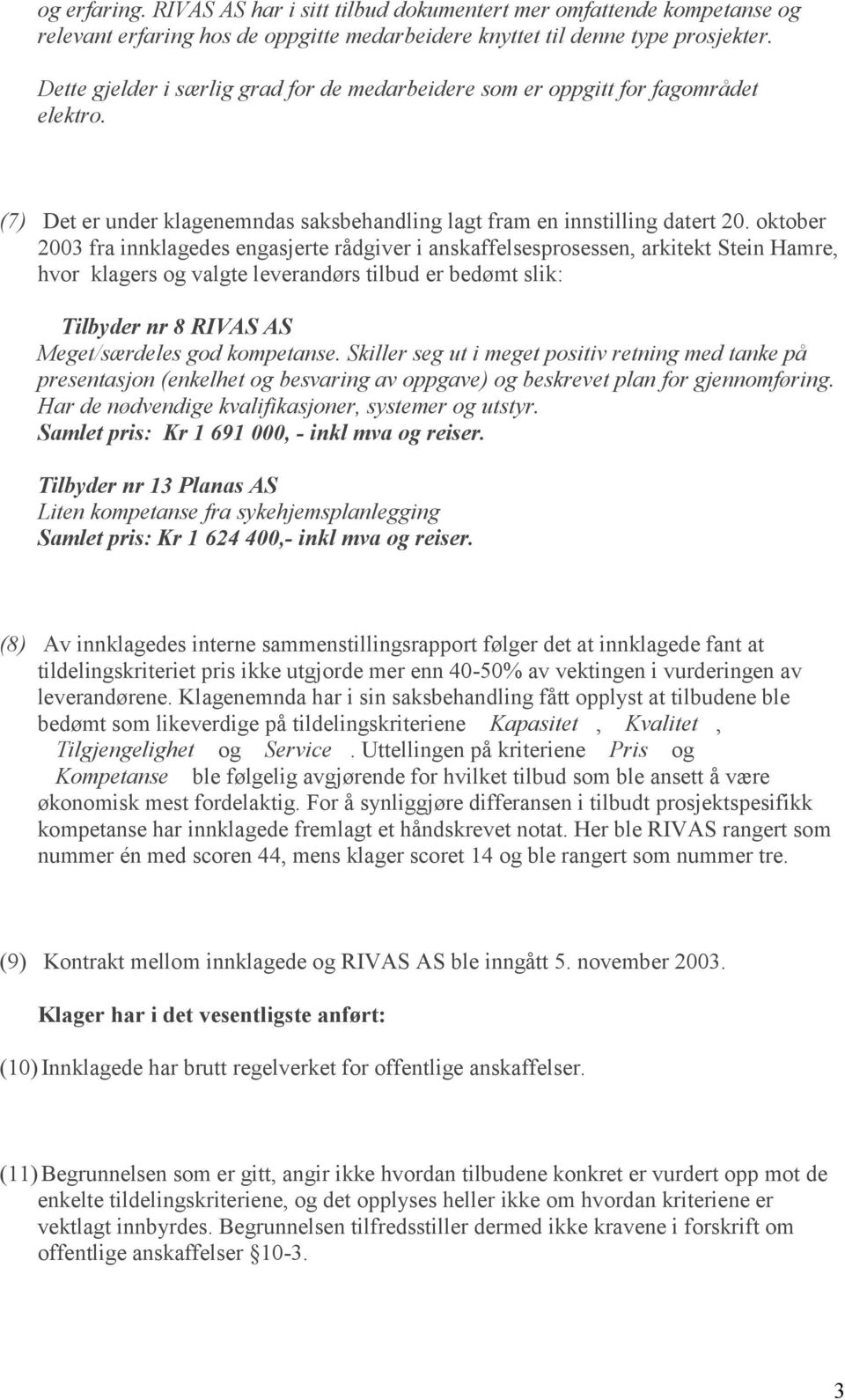 oktober 2003 fra innklagedes engasjerte rådgiver i anskaffelsesprosessen, arkitekt Stein Hamre, hvor klagers og valgte leverandørs tilbud er bedømt slik: Tilbyder nr 8 RIVAS AS Meget/særdeles god