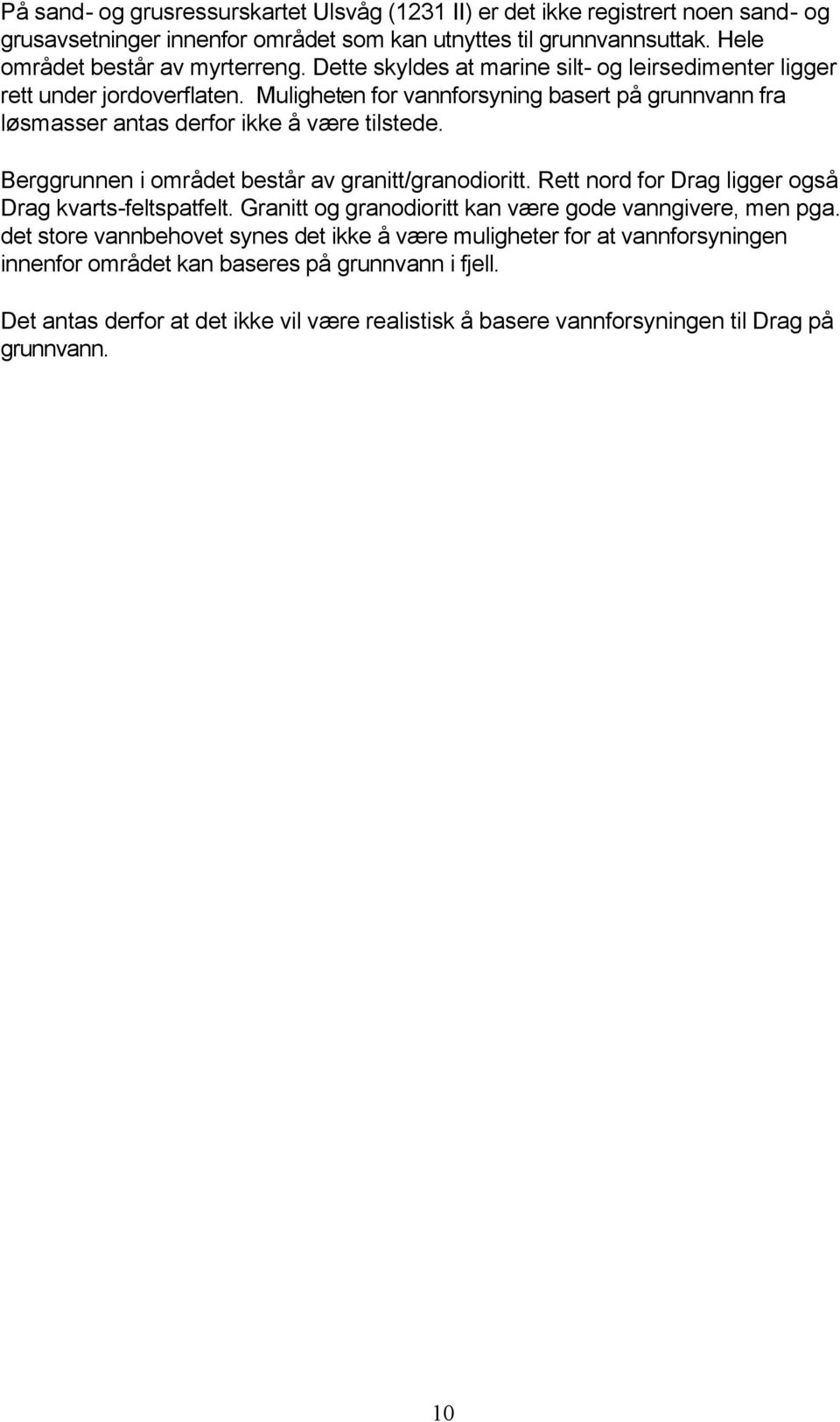 Berggrunnen i området består av granitt/granodioritt. Rett nord for Drag ligger også Drag kvarts-feltspatfelt. Granitt og granodioritt kan være gode vanngivere, men pga.