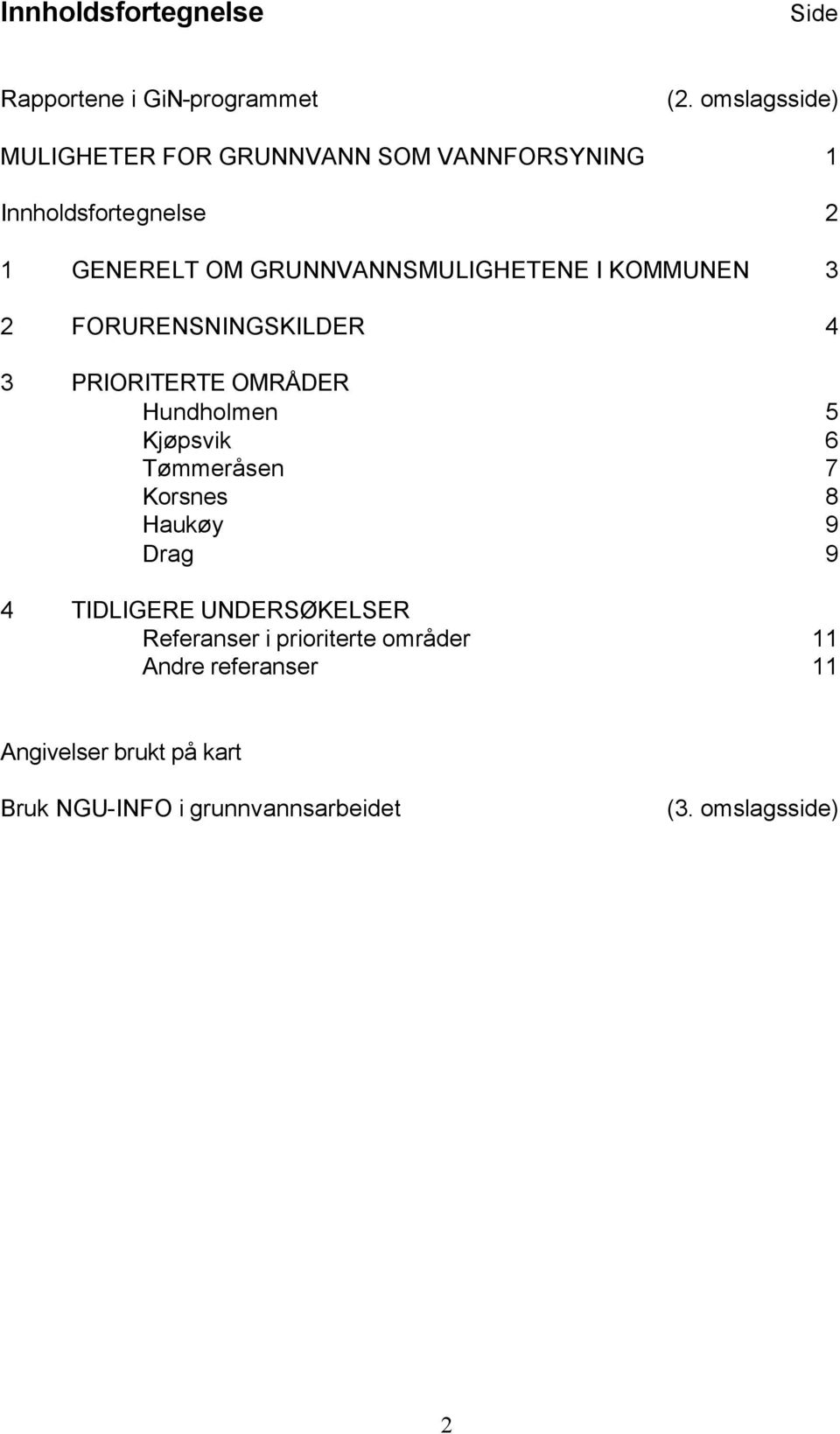 GRUNNVANNSMULIGHETENE I KOMMUNEN 3 2 FORURENSNINGSKILDER 4 3 PRIORITERTE OMRÅDER Hundholmen 5 Kjøpsvik 6