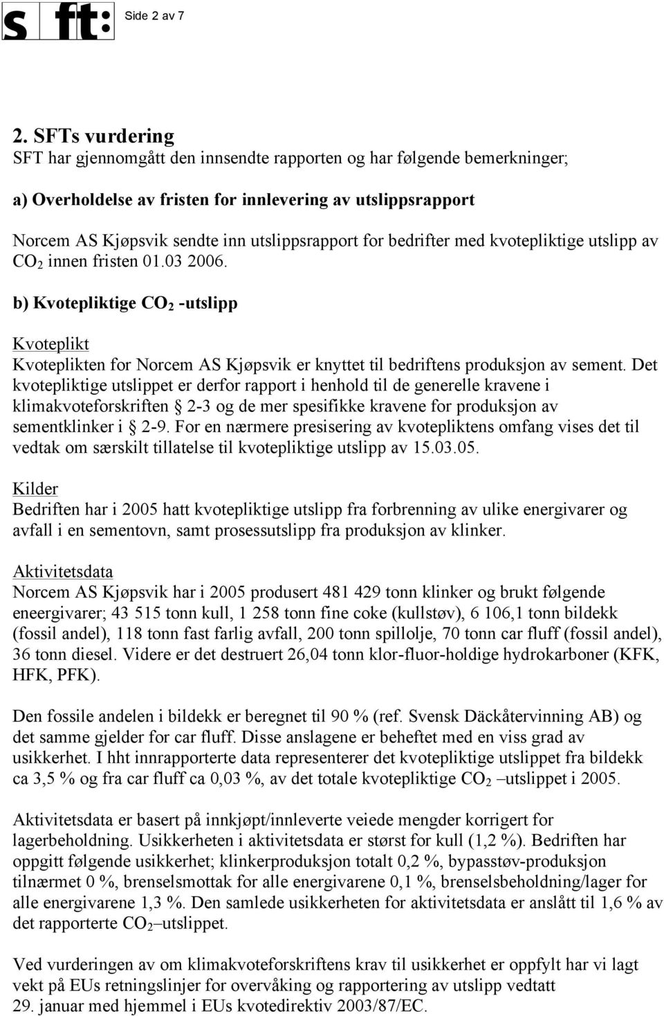 for bedrifter med kvotepliktige utslipp av CO 2 innen fristen 01.03 2006. b) Kvotepliktige CO 2 -utslipp Kvoteplikt Kvoteplikten for Norcem AS Kjøpsvik er knyttet til bedriftens produksjon av sement.