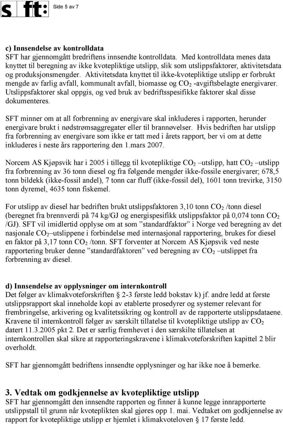 Aktivitetsdata knyttet til ikke-kvotepliktige utslipp er forbrukt mengde av farlig avfall, kommunalt avfall, biomasse og CO 2 -avgiftsbelagte energivarer.