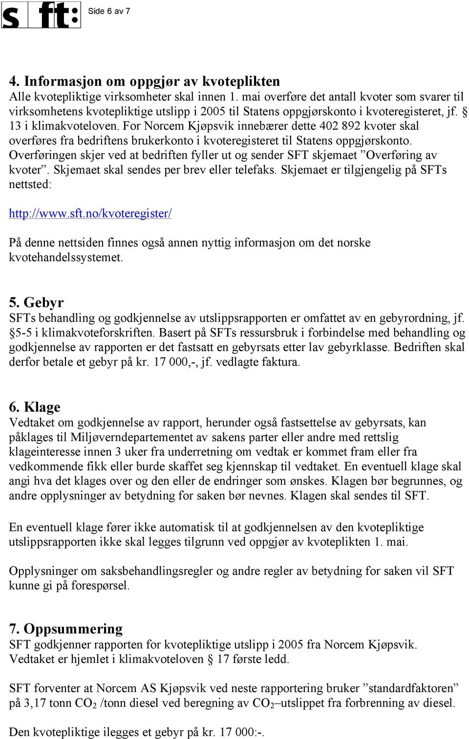 For Norcem Kjøpsvik innebærer dette 402 892 kvoter skal overføres fra bedriftens brukerkonto i kvoteregisteret til Statens oppgjørskonto.
