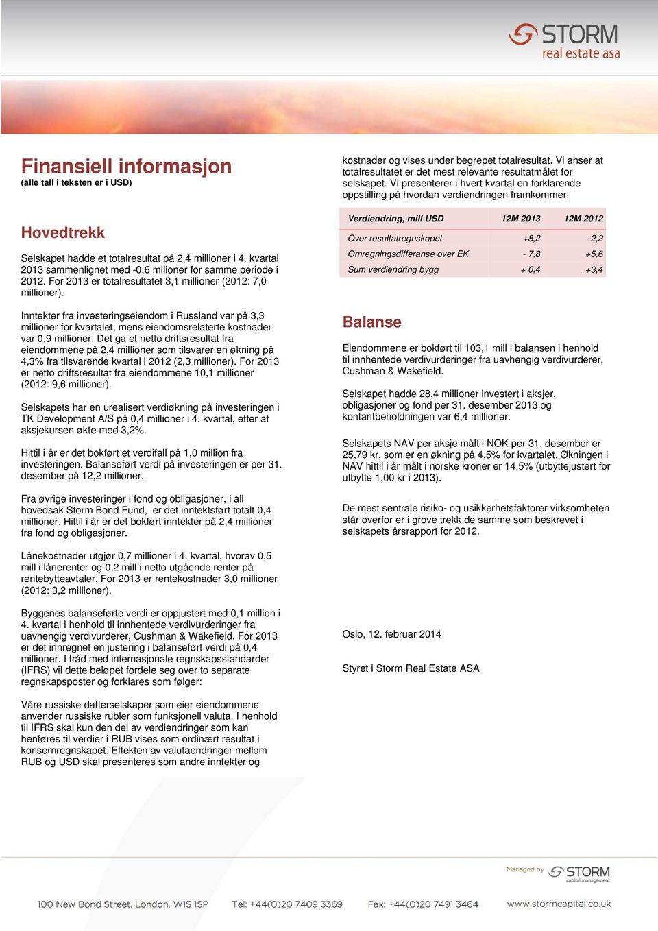 Det ga et netto driftsresultat fra eiendommene på 2,4 millioner som tilsvarer en økning på 4,3% fra tilsvarende kvartal i 2012 (2,3 millioner).