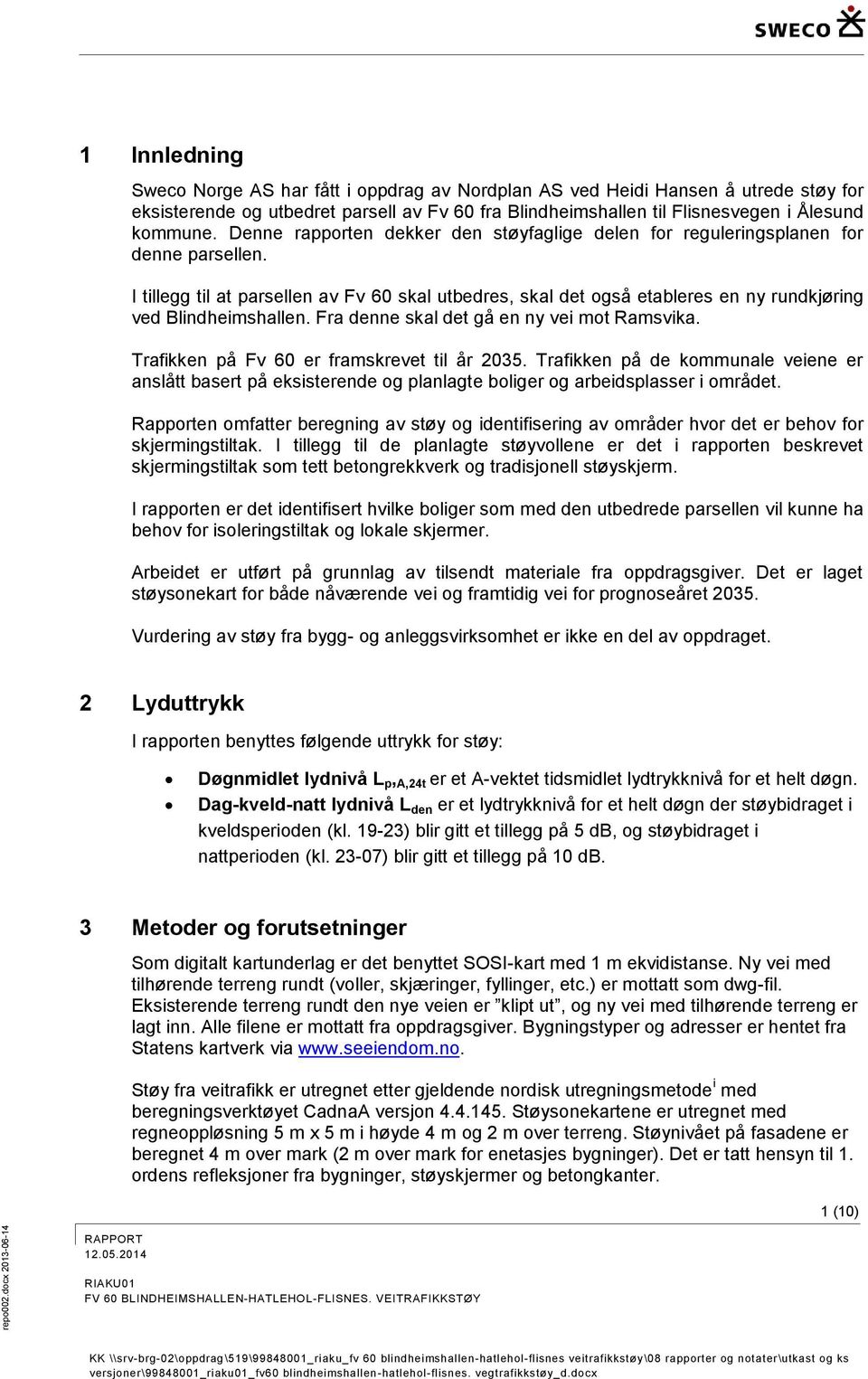Ålesund kommune. Denne rapporten dekker den støyfaglige delen for reguleringsplanen for denne parsellen.