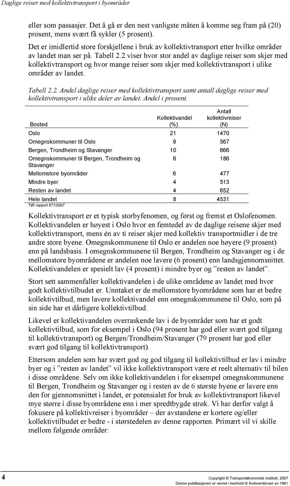 2 viser hvor stor andel av daglige reiser som skjer med kollektivtransport og hvor mange reiser som skjer med kollektivtransport i ulike områder av landet. Tabell 2.2. Andel daglige reiser med kollektivtransport samt antall daglige reiser med kollektivtransport i ulike deler av landet.