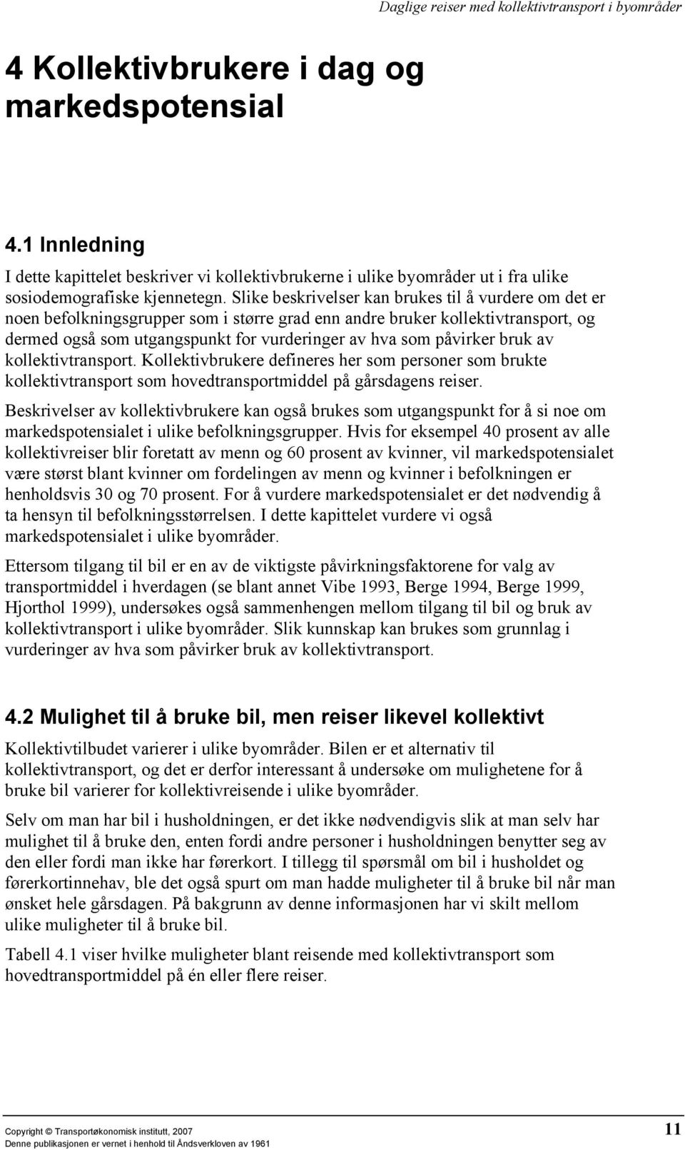 påvirker bruk av kollektivtransport. Kollektivbrukere defineres her som personer som brukte kollektivtransport som hovedtransportmiddel på gårsdagens reiser.