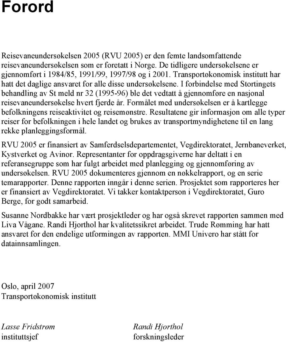 I forbindelse med Stortingets behandling av St meld nr 32 (1995-96) ble det vedtatt å gjennomføre en nasjonal reisevaneundersøkelse hvert fjerde år.