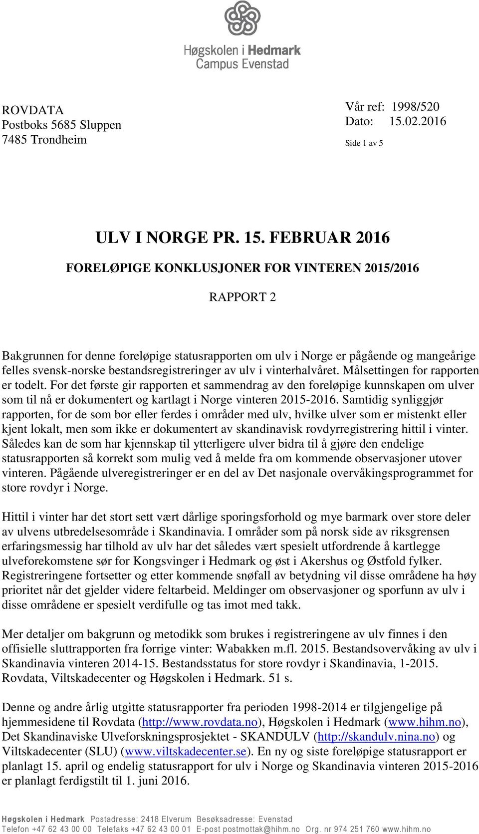 FEBRUAR 2016 FORELØPIGE KONKLUSJONER FOR VINTEREN 2015/2016 RAPPORT 2 Bakgrunnen for denne foreløpige statusrapporten om ulv i Norge er pågående og mangeårige felles svensk-norske