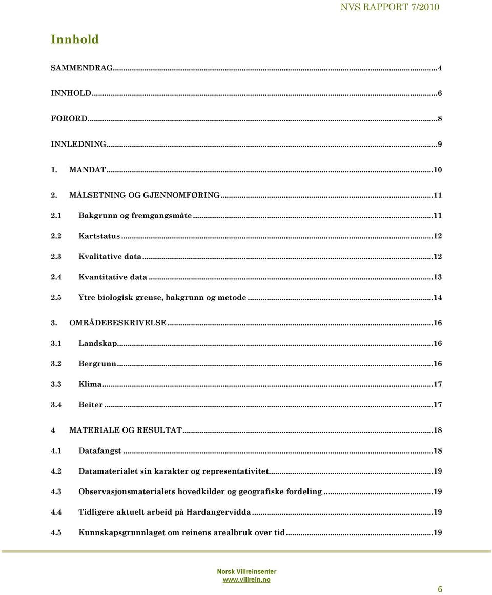 ..16 3.3 Klima...17 3.4 Beiter...17 4 MATERIALE OG RESULTAT...18 4.1 Datafangst...18 4.2 Datamaterialet sin karakter og representativitet...19 4.