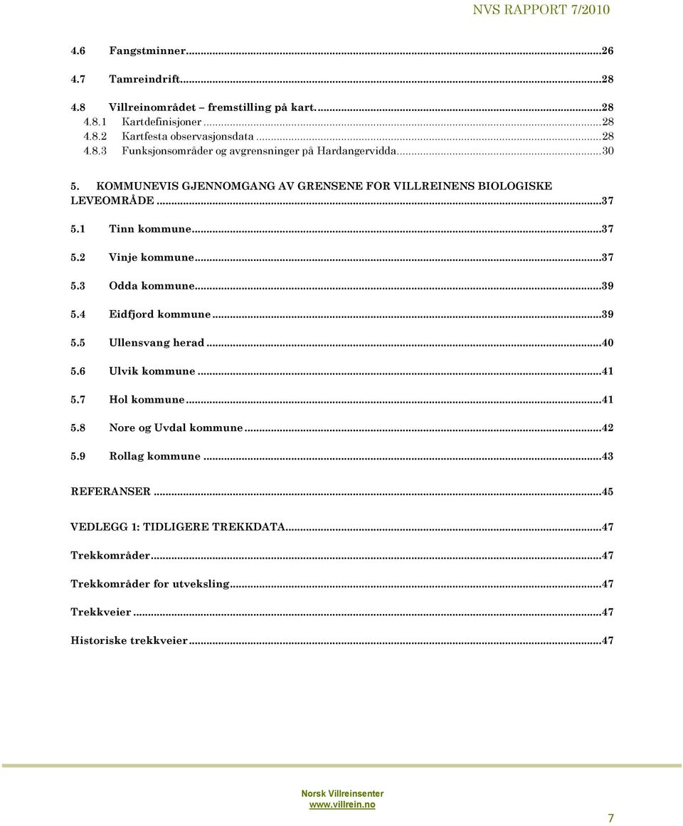 4 Eidfjord kommune...39 5.5 Ullensvang herad...40 5.6 Ulvik kommune...41 5.7 Hol kommune...41 5.8 Nore og Uvdal kommune...42 5.9 Rollag kommune...43 REFERANSER.