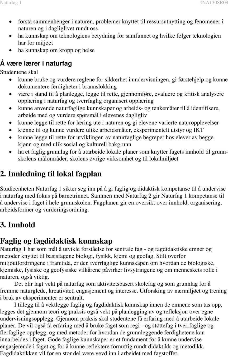 ferdigheter i brannslokking være i stand til å planlegge, legge til rette, gjennomføre, evaluere og kritisk analysere opplæring i naturfag og tverrfaglig organisert opplæring kunne anvende