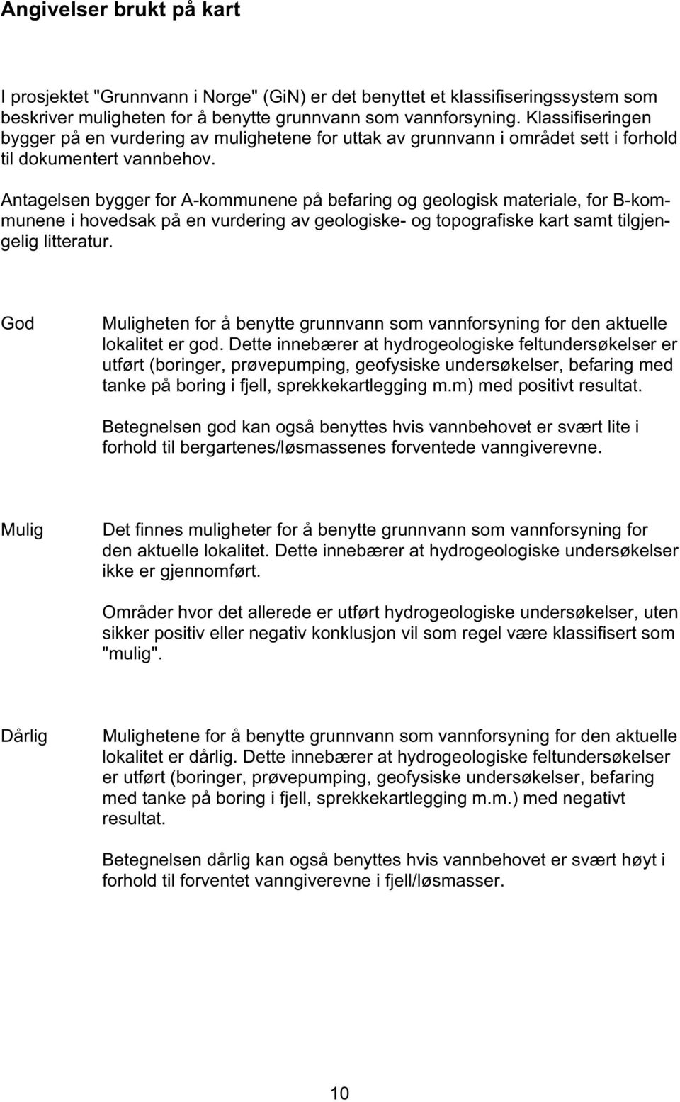 Antagelsen bygger for A-kommunene på befaring og geologisk materiale, for B-kommunene i hovedsak på en vurdering av geologiske- og topografiske kart samt tilgjengelig litteratur.