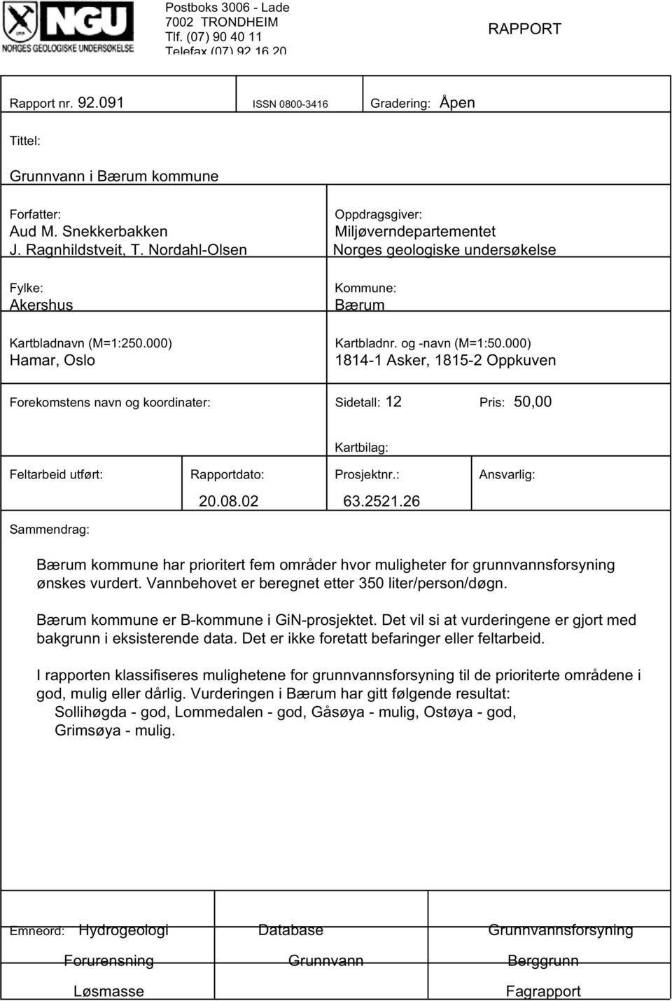 og -navn (M=1:50.000) 1814-1 Asker, 1815-2 Oppkuven Forekomstens navn og koordinater: Sidetall: 12 Pris: 50,00 Kartbilag: Feltarbeid utført: Rapportdato: Prosjektnr.: Ansvarlig: Sammendrag: 20.08.