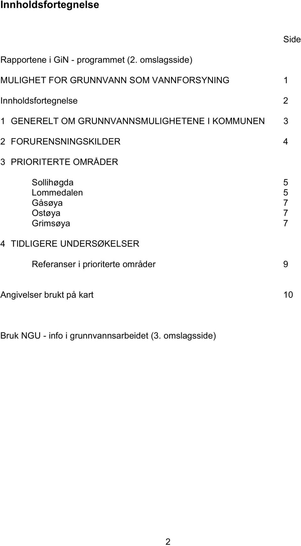 GRUNNVANNSMULIGHETENE I KOMMUNEN 3 2 FORURENSNINGSKILDER 4 3 PRIORITERTE OMRÅDER Sollihøgda 5 Lommedalen 5