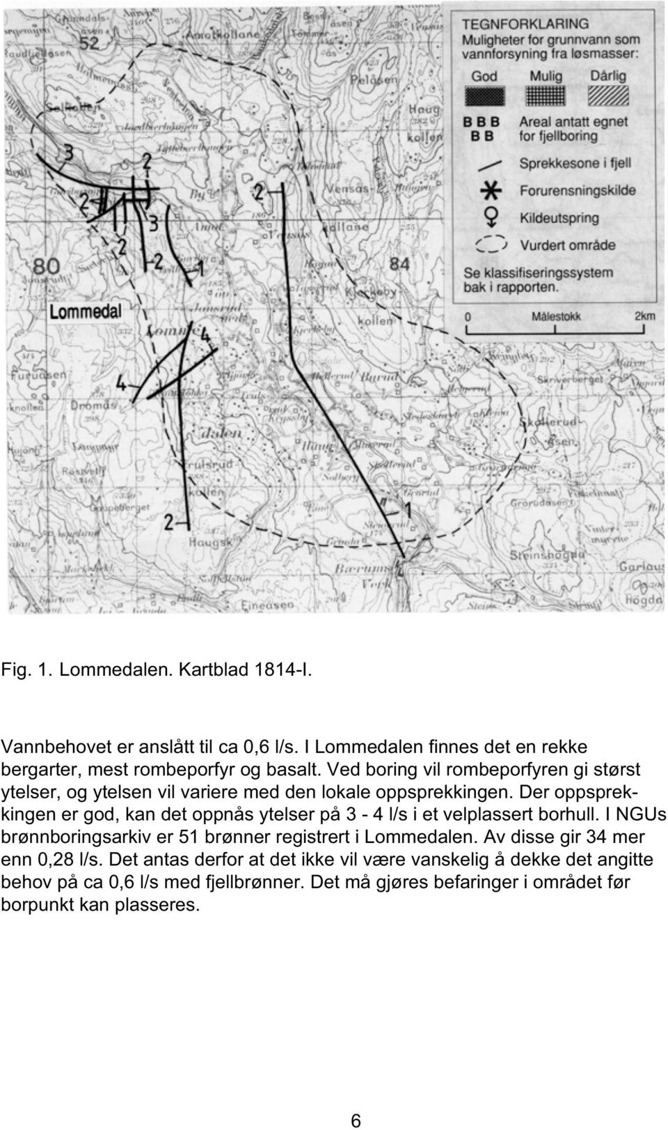 Der oppsprekkingen er god, kan det oppnås ytelser på 3-4 l/s i et velplassert borhull. I NGUs brønnboringsarkiv er 51 brønner registrert i Lommedalen.