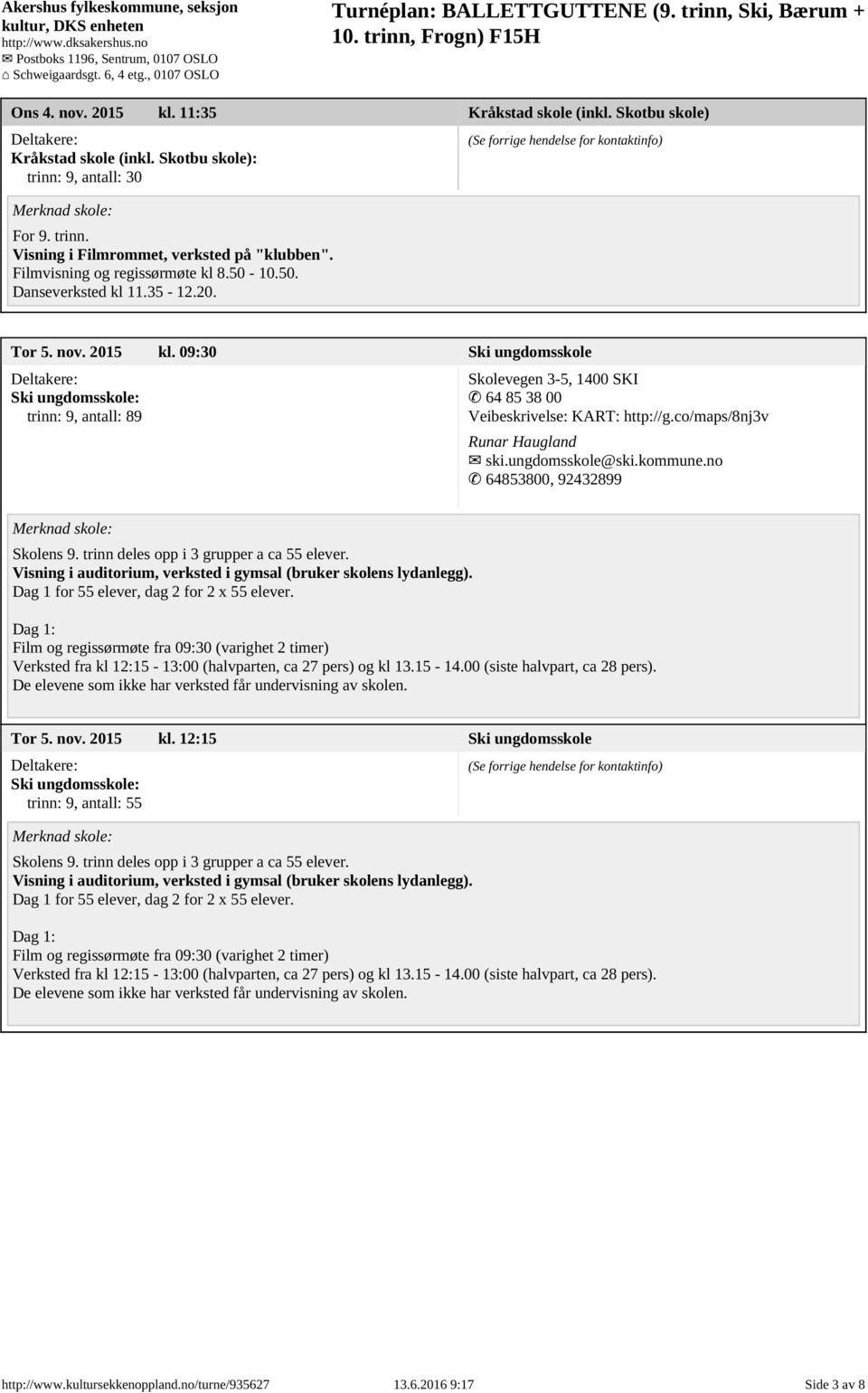 09:30 Ski ungdomsskole Ski ungdomsskole:, antall: 89 Skolevegen 3-5, 1400 SKI 64 85 38 00 Veibeskrivelse: KART: http://g.co/maps/8nj3v Runar Haugland ski.ungdomsskole@ski.kommune.