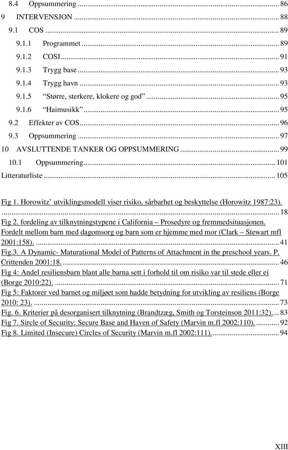 Horowitz utviklingsmodell viser risiko, sårbarhet og beskyttelse (Horowitz 1987:23).... 18 Fig 2. fordeling av tilknytningstypene i California Prosedyre og fremmedsituasjonen.