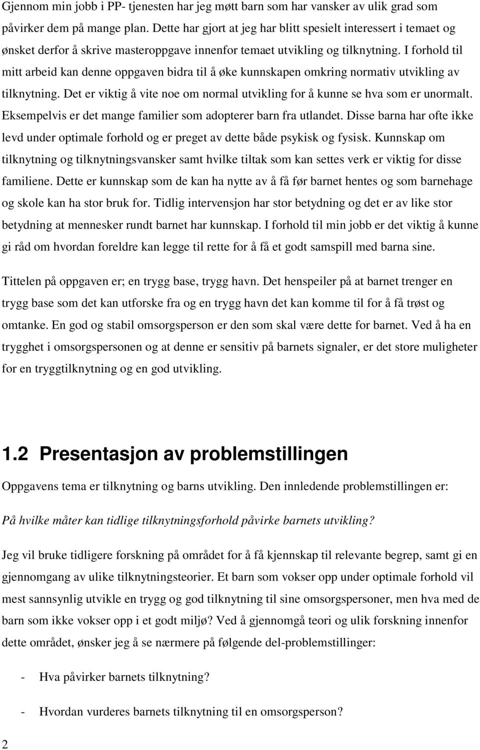 I forhold til mitt arbeid kan denne oppgaven bidra til å øke kunnskapen omkring normativ utvikling av tilknytning. Det er viktig å vite noe om normal utvikling for å kunne se hva som er unormalt.