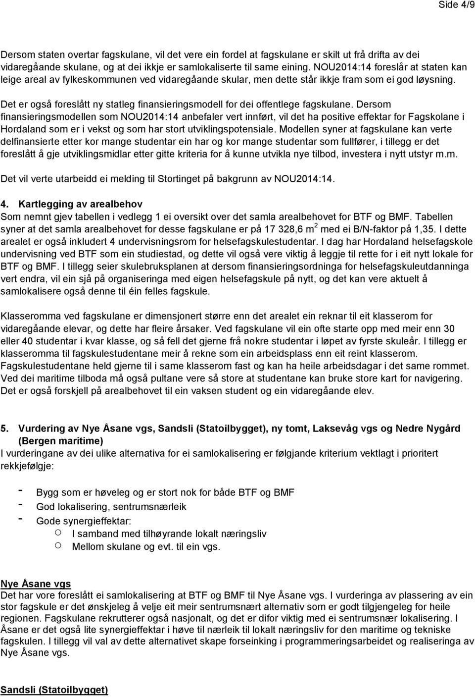 Det er også foreslått ny statleg finansieringsmodell for dei offentlege fagskulane.