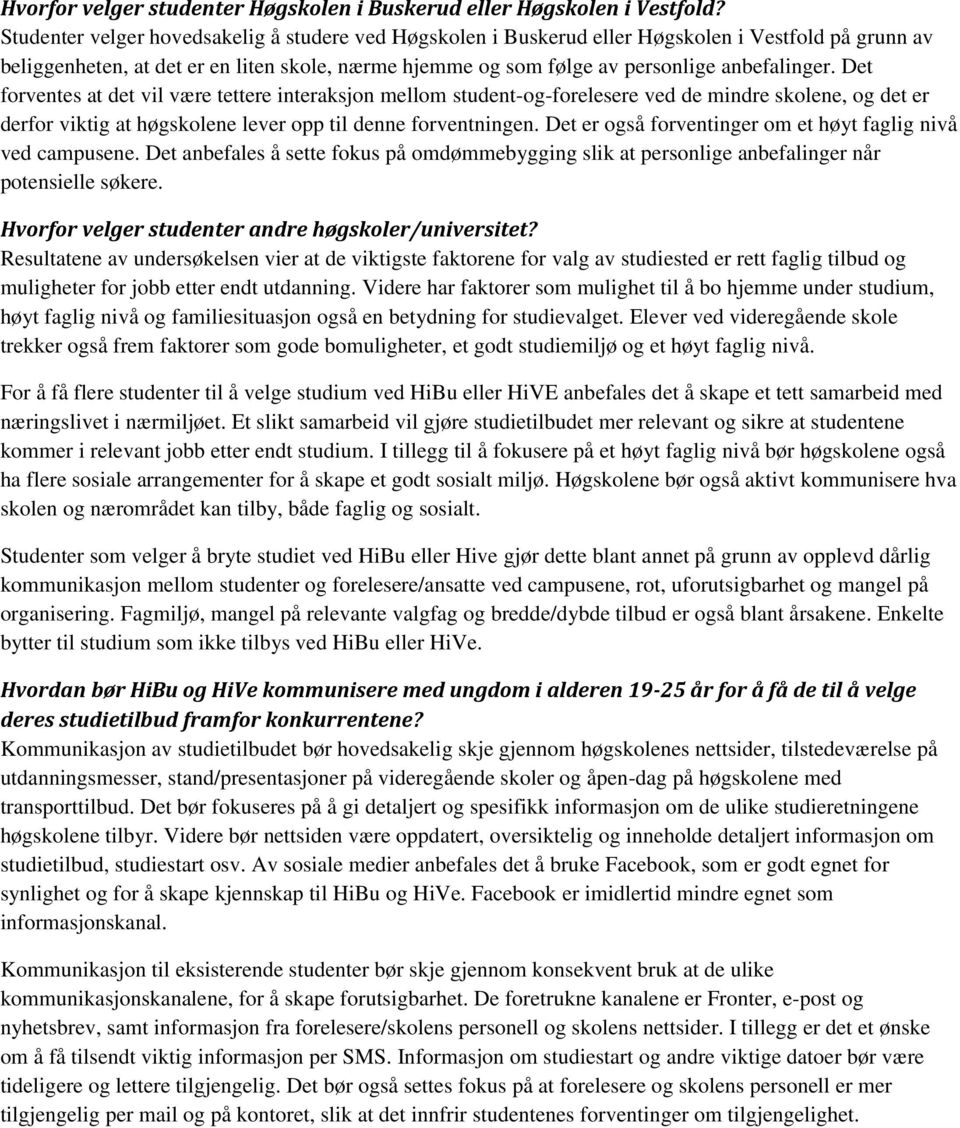 Det forventes at det vil være tettere interaksjon mellom student-og-forelesere ved de mindre skolene, og det er derfor viktig at høgskolene lever opp til denne forventningen.