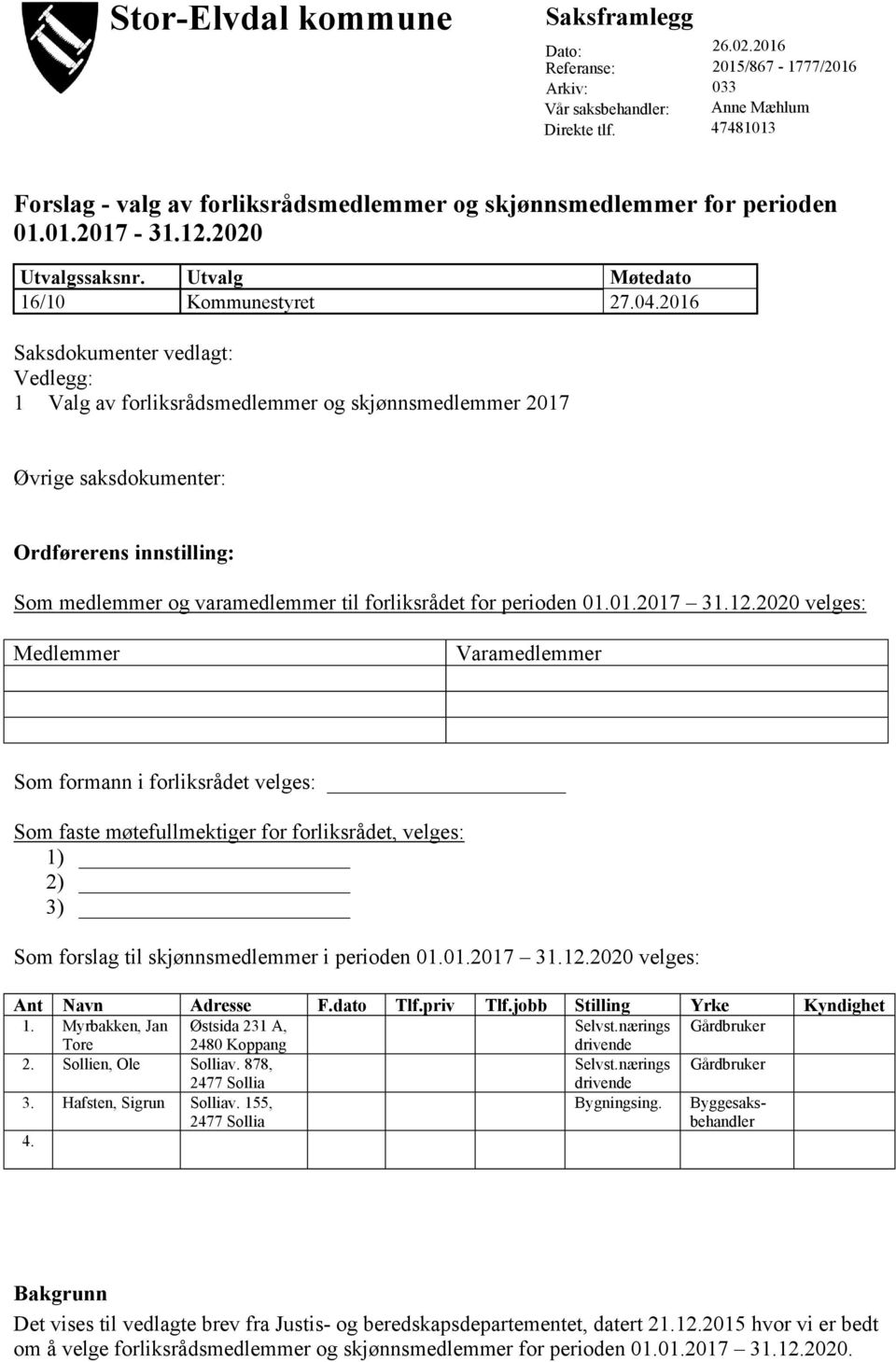 2016 Saksdokumenter vedlagt: Vedlegg: 1 Valg av forliksrådsmedlemmer og skjønnsmedlemmer 2017 Øvrige saksdokumenter: Ordførerens innstilling: Som medlemmer og varamedlemmer til forliksrådet for