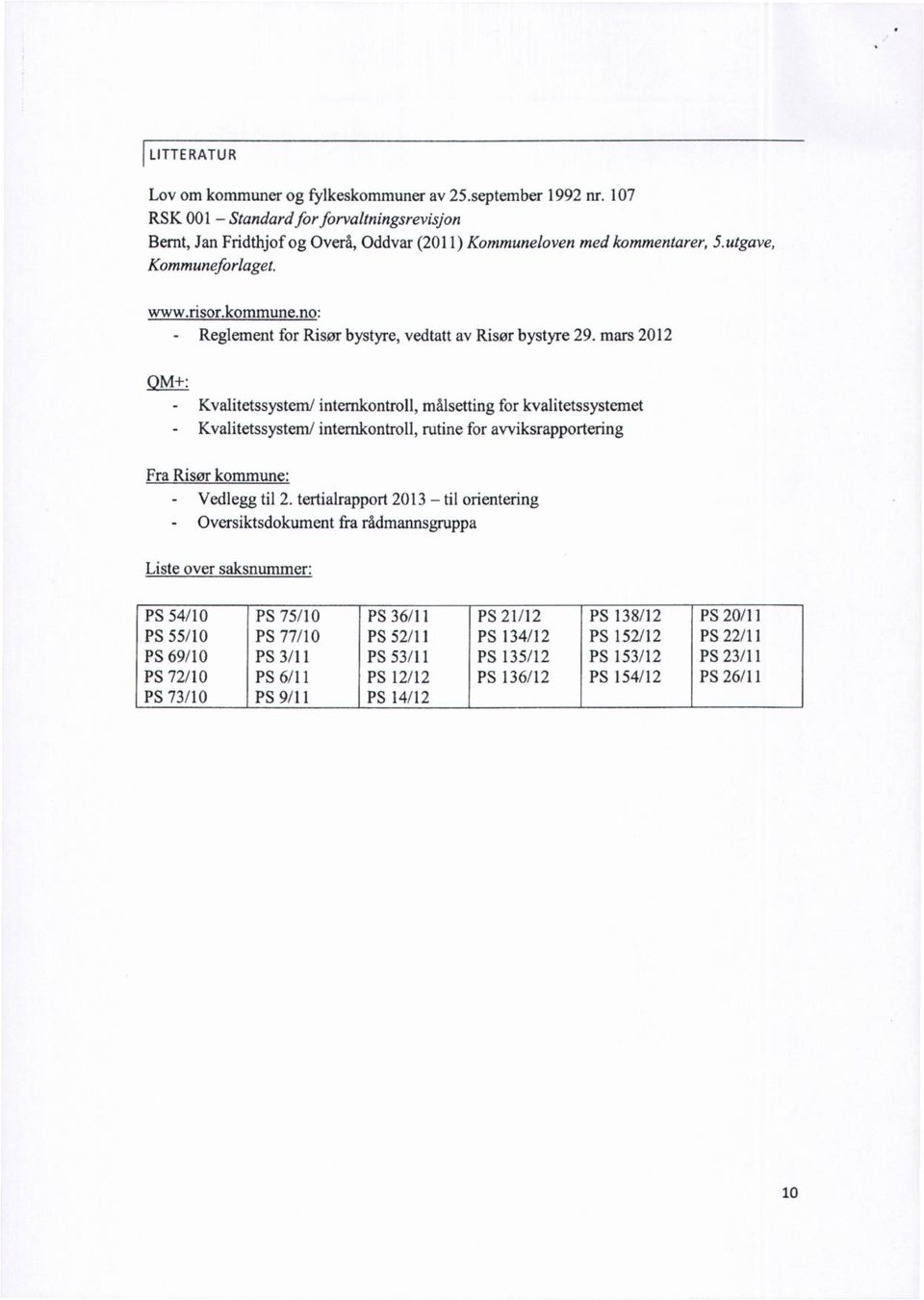 mars 2012 QM+: - Kvalitetssystem/ internkontroll, målsetting for kvalitetssystemet - Kvalitetssystem/ internkontroll, rutine for avviksrapportering Fra Risør kommune: - Vedlegg til 2.