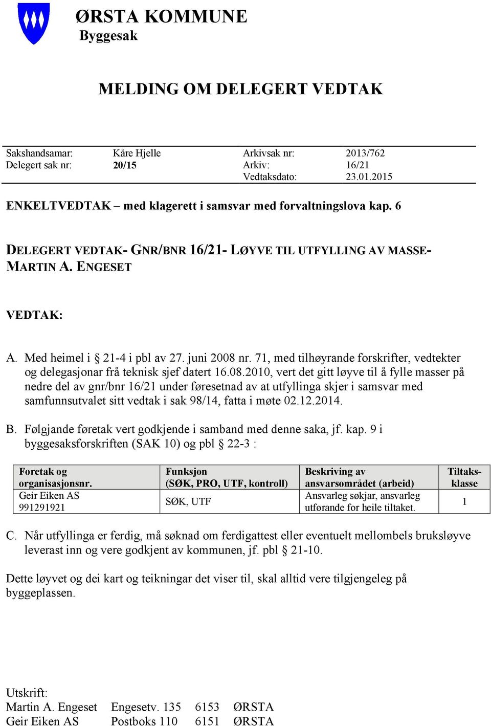 71, med tilhøyrande forskrifter, vedtekter og delegasjonar frå teknisk sjef datert 16.08.