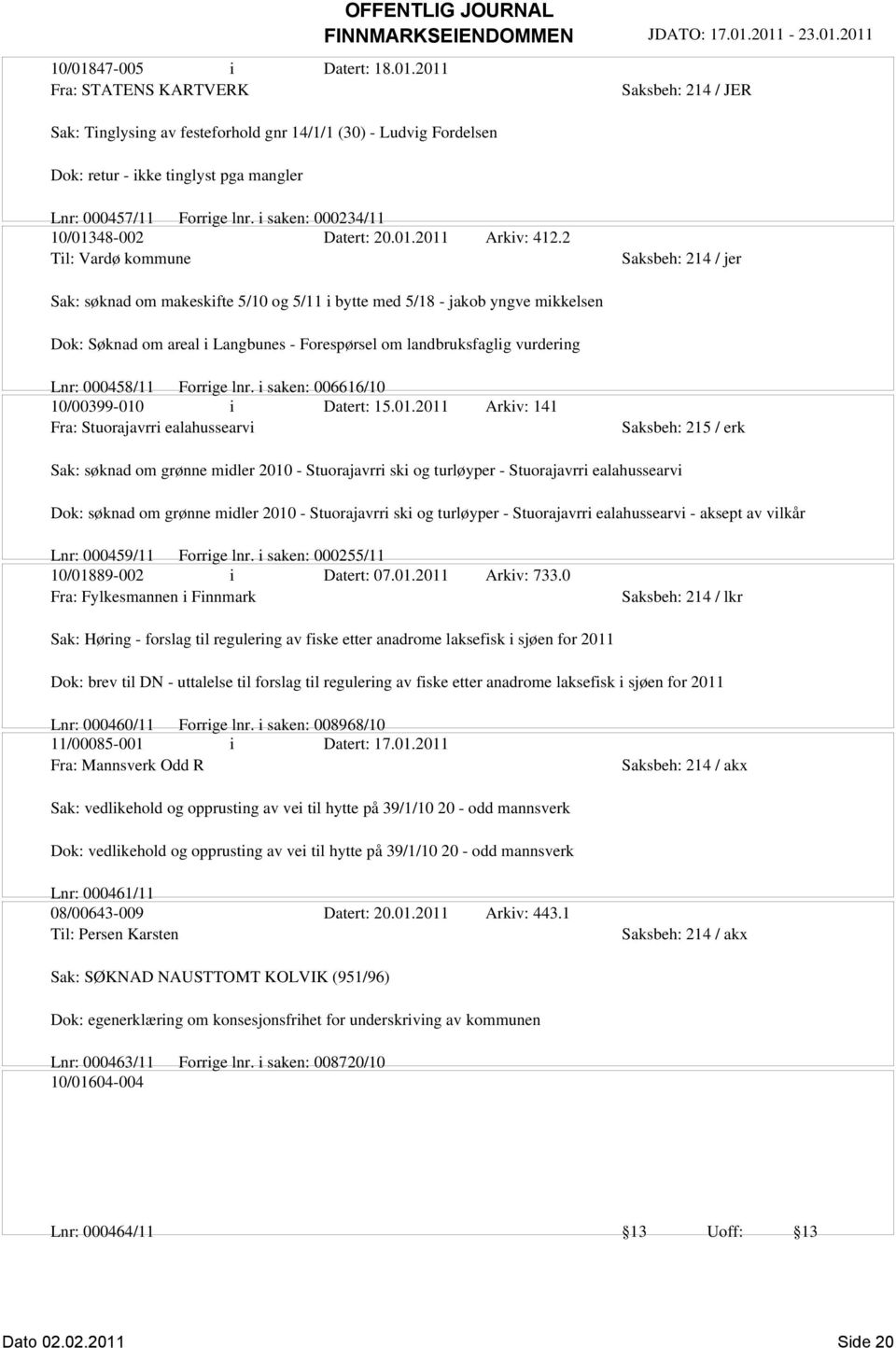 2 Til: Vardø kommune Sak: søknad om makeskifte 5/10 og 5/11 i bytte med 5/18 - jakob yngve mikkelsen Dok: Søknad om areal i Langbunes - Forespørsel om landbruksfaglig vurdering Lnr: 000458/11 Forrige