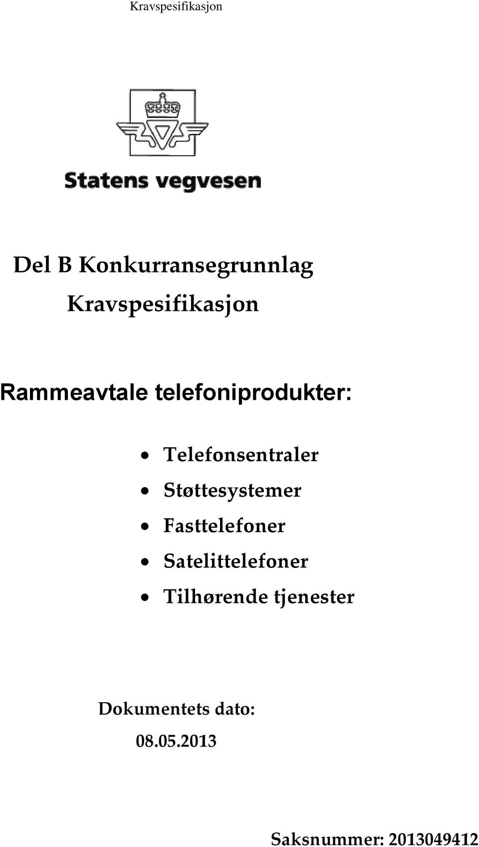 Støttesystemer Fasttelefoner Satelittelefoner