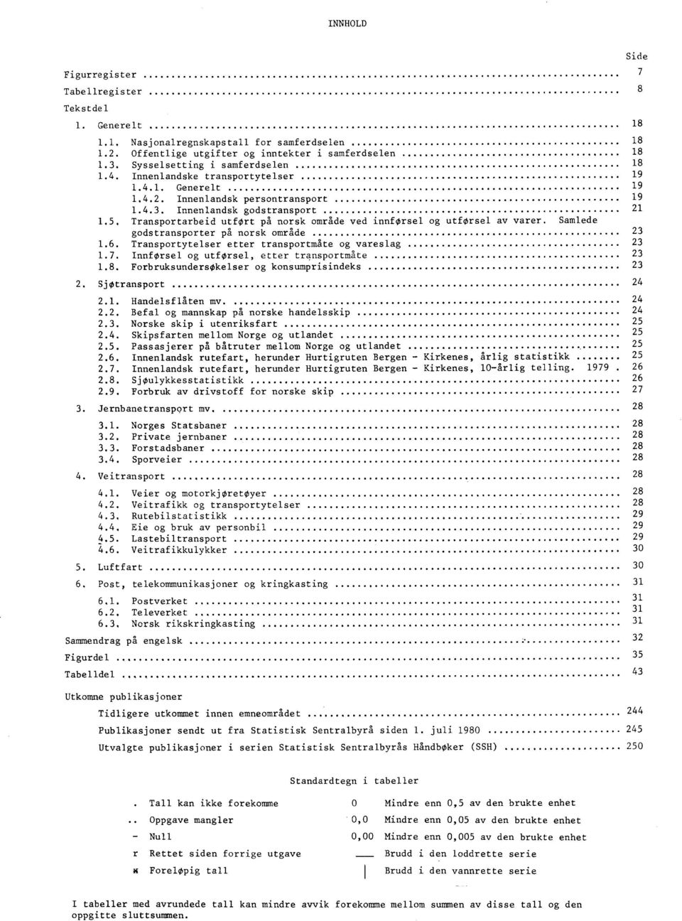 Samlede godstransporter på norsk område.6. Transportytelser etter transportmåte og vareslag.7. InnfOrsel og utførsel, etter transportmåte.8. ForbruksundersOkelser og konsumprisindeks. Sjøtransport 4.